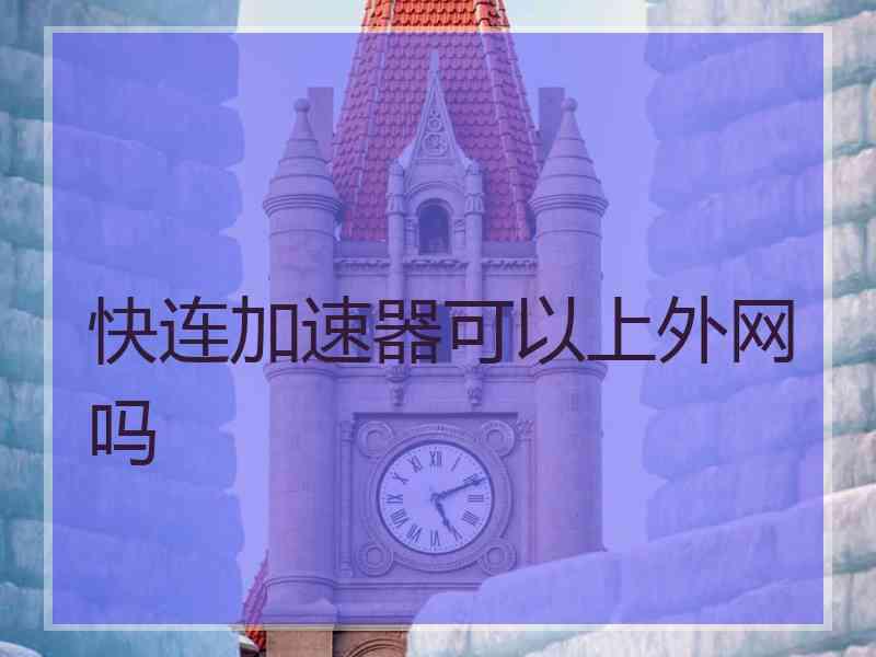 快连加速器可以上外网吗